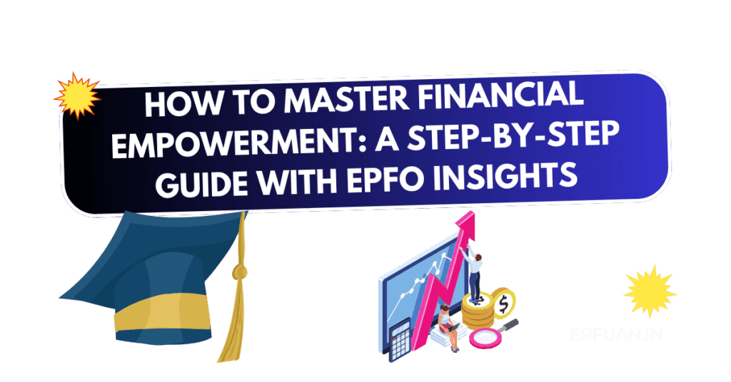 How to Master Financial Empowerment A Step-by-Step Guide with EPFO Insights